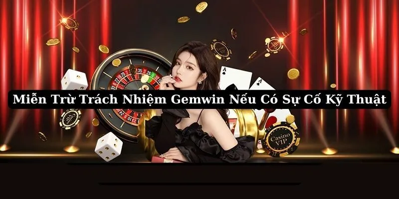 Miễn trừ trách nhiệm cho Gemwin nếu có sự cố kỹ thuật