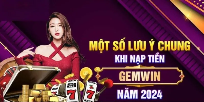 Hoạt động nạp tiền Gemwin cần chú ý những điều quan trọng gì?