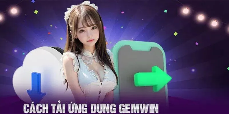 Thao tác chuẩn cần thực hiện để tải app Gemwin thành công